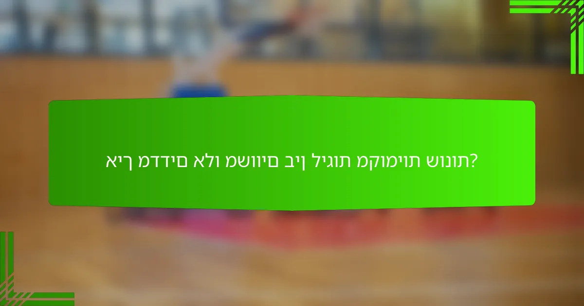 איך מדדים אלו משווים בין ליגות מקומיות שונות?