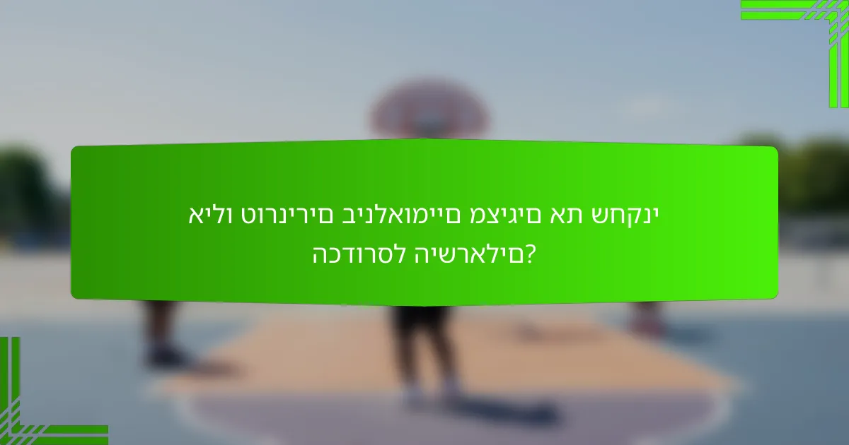 אילו טורנירים בינלאומיים מציגים את שחקני הכדורסל הישראלים?