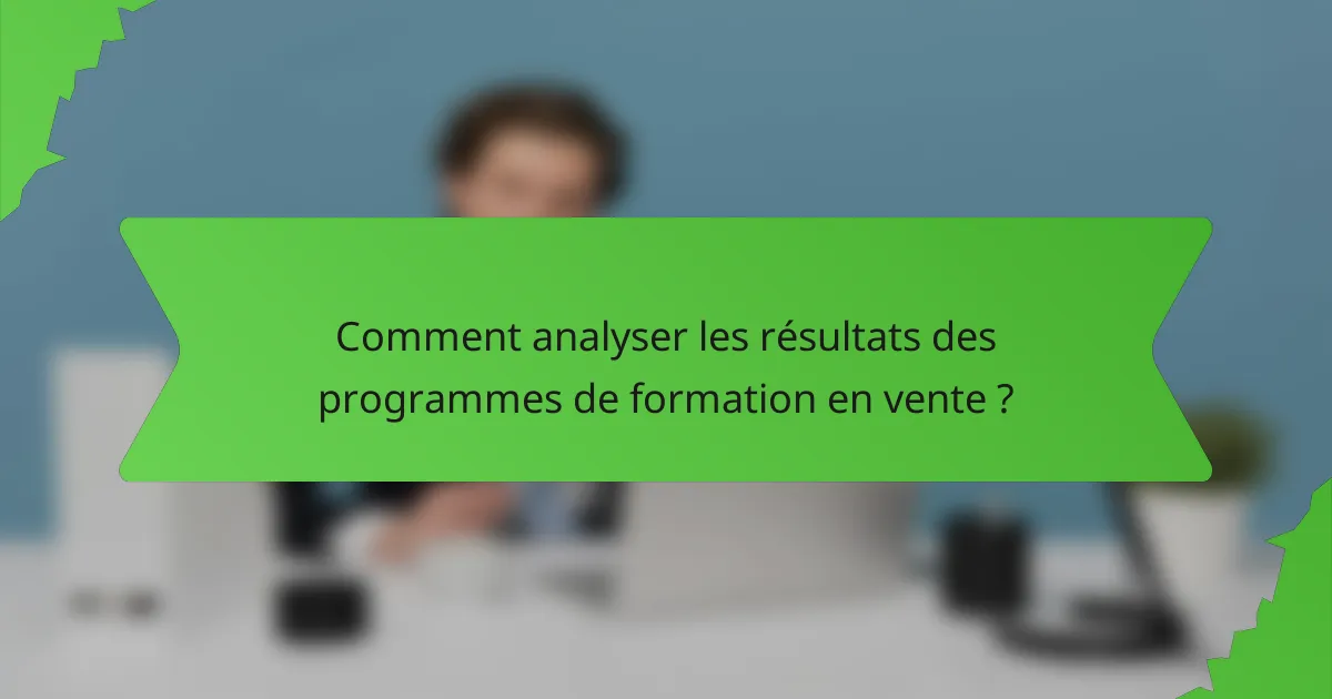 Comment analyser les résultats des programmes de formation en vente ?