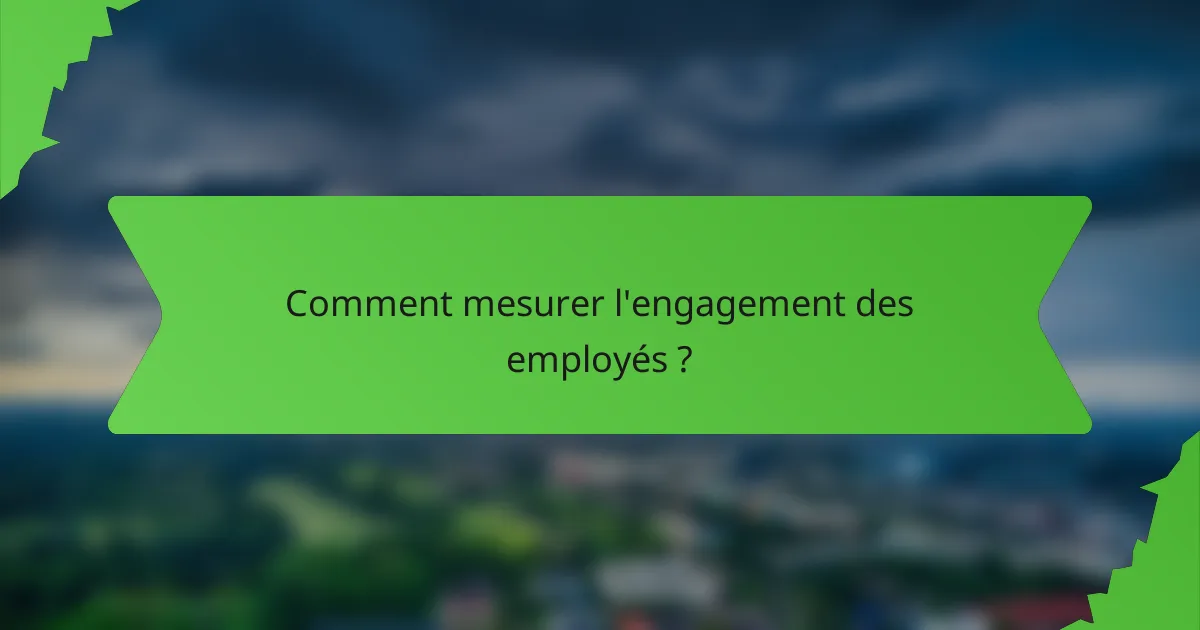 Comment mesurer l'engagement des employés ?