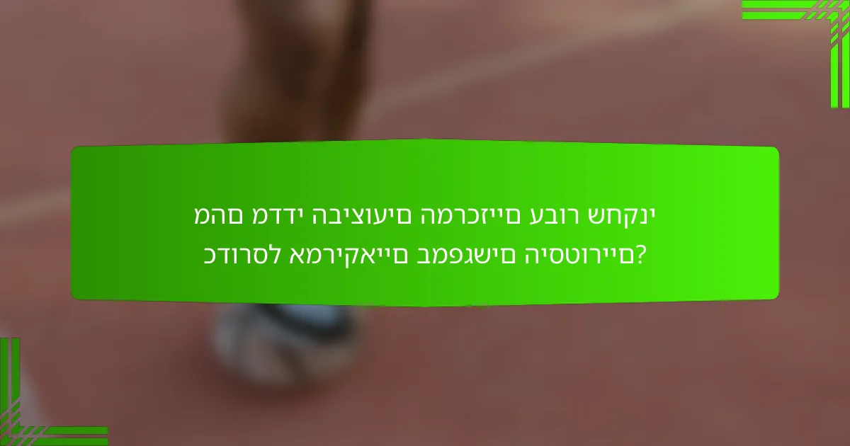 מהם מדדי הביצועים המרכזיים עבור שחקני כדורסל אמריקאיים במפגשים היסטוריים?