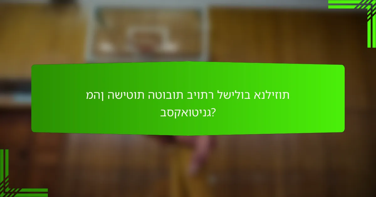 מהן השיטות הטובות ביותר לשילוב אנליזות בסקאוטינג?