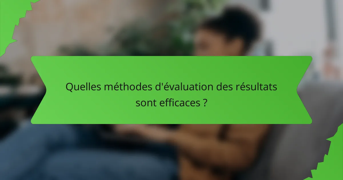 Quelles méthodes d'évaluation des résultats sont efficaces ?
