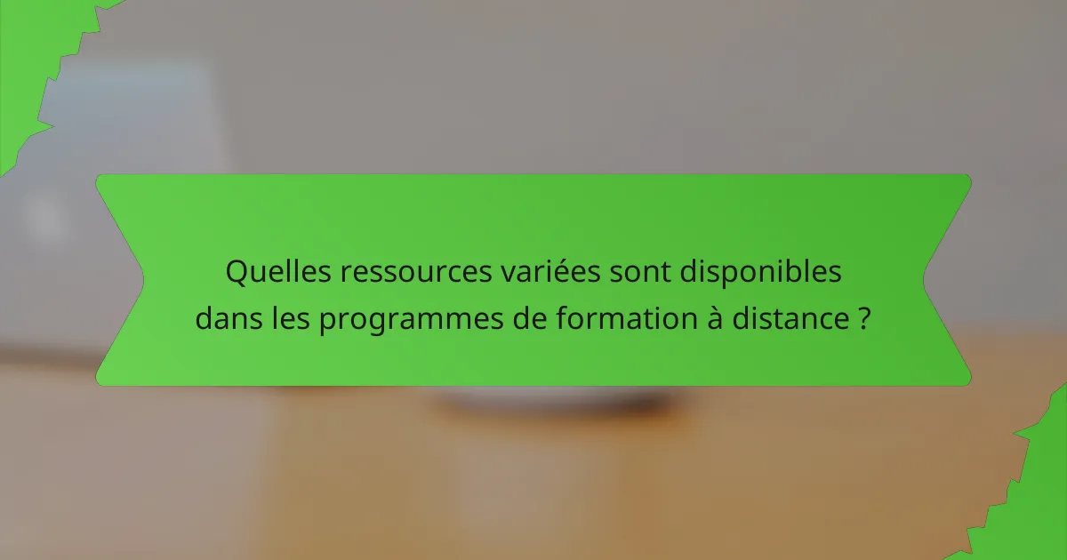 Quelles ressources variées sont disponibles dans les programmes de formation à distance ?