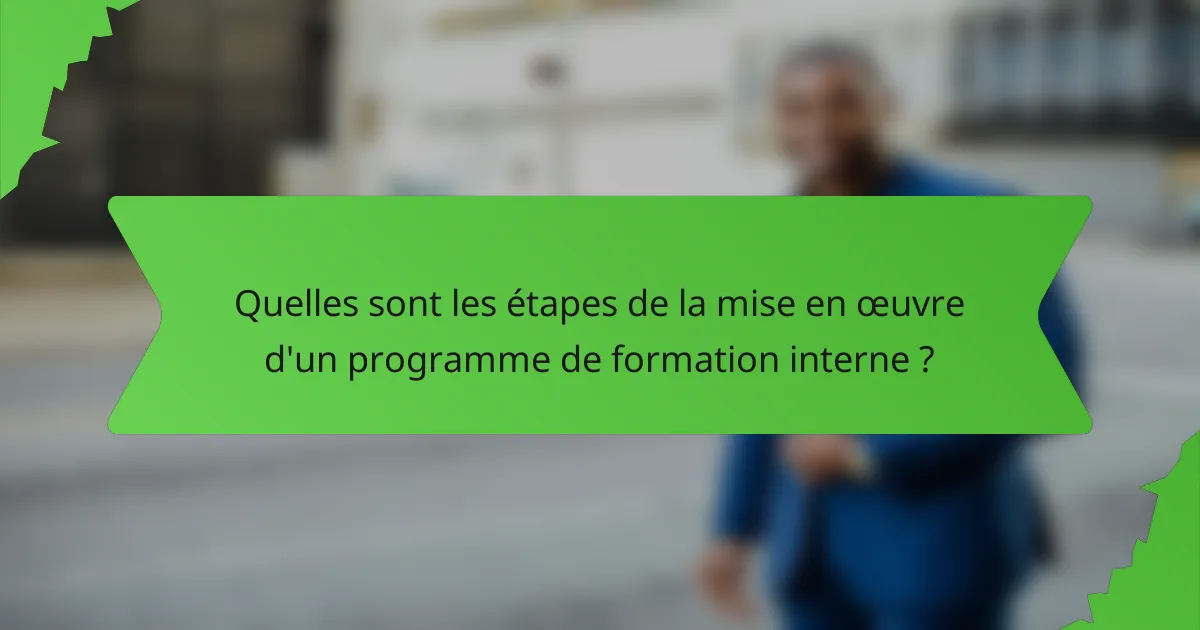 Quelles sont les étapes de la mise en œuvre d'un programme de formation interne ?