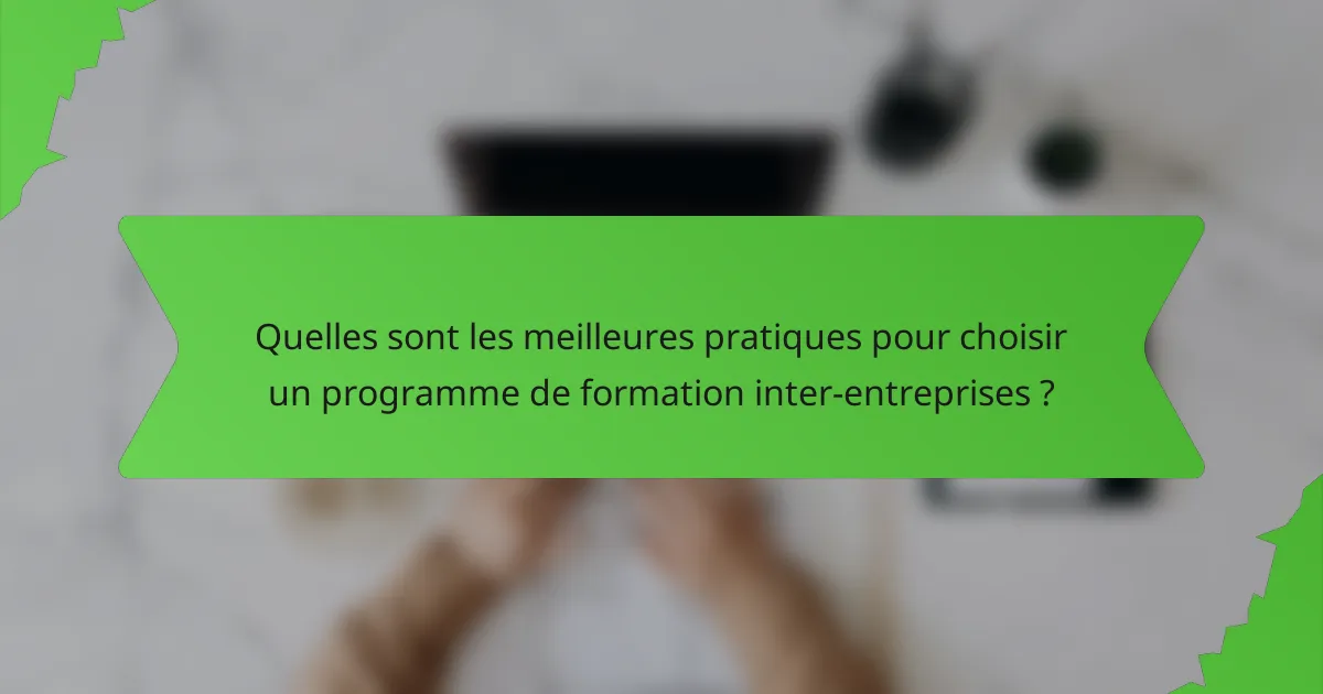 Quelles sont les meilleures pratiques pour choisir un programme de formation inter-entreprises ?