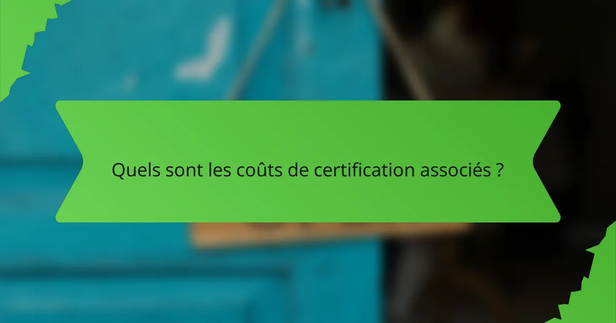 Quels sont les coûts de certification associés ?