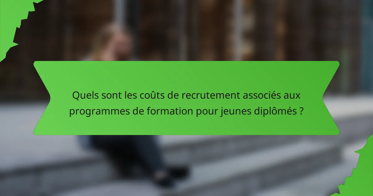 Quels sont les coûts de recrutement associés aux programmes de formation pour jeunes diplômés ?